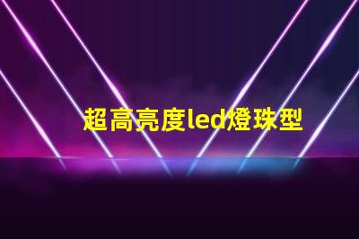 超高亮度led燈珠型號(hào)