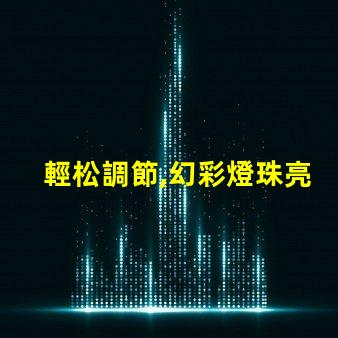 輕松調節,幻彩燈珠亮度隨心所欲