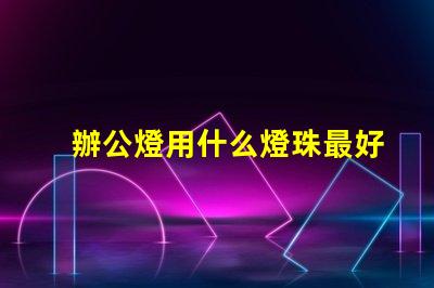 辦公燈用什么燈珠最好最亮
