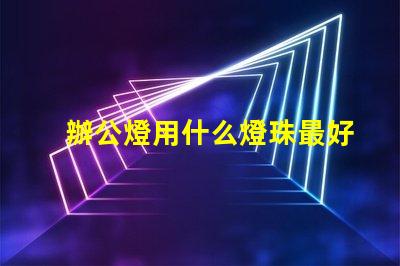 辦公燈用什么燈珠最好看