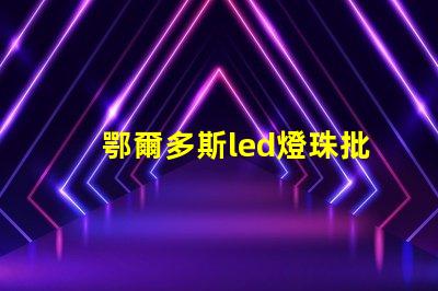 鄂爾多斯led燈珠批發(fā)
