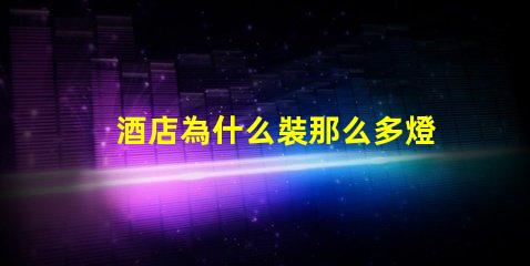 酒店為什么裝那么多燈珠