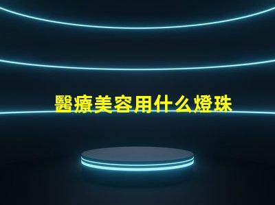 醫療美容用什么燈珠