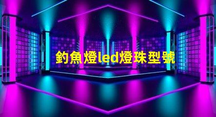 釣魚燈led燈珠型號規格