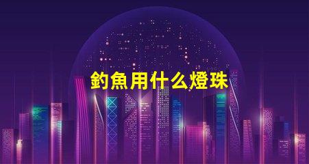 釣魚用什么燈珠