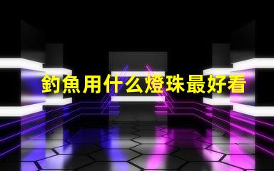 釣魚用什么燈珠最好看