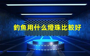 釣魚用什么燈珠比較好