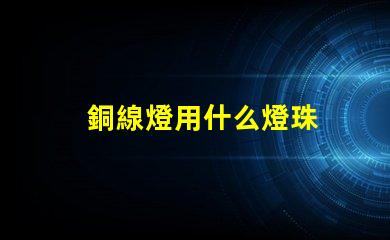 銅線燈用什么燈珠