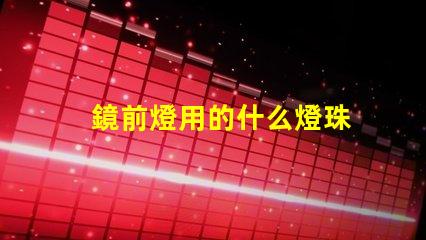 鏡前燈用的什么燈珠