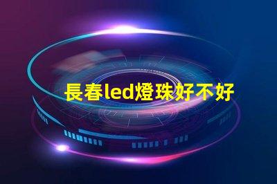 長春led燈珠好不好