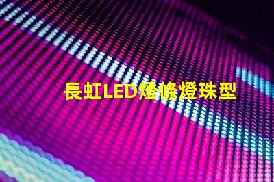 長虹LED燈條燈珠型號