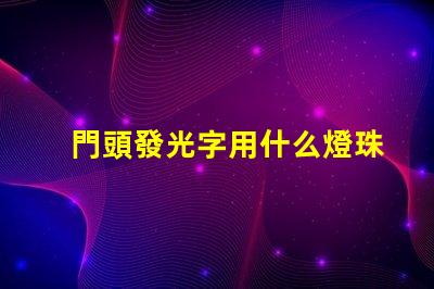 門頭發光字用什么燈珠