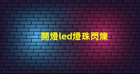 開燈led燈珠閃爍