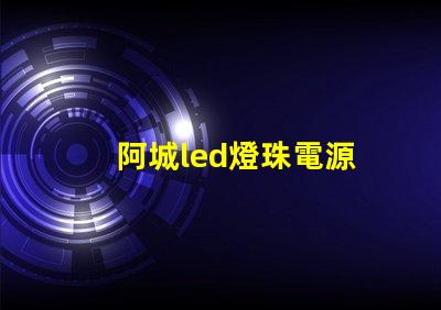 阿城led燈珠電源