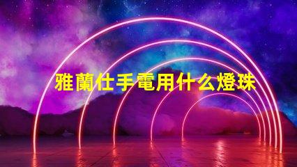 雅蘭仕手電用什么燈珠