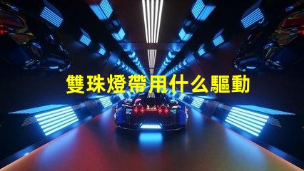 雙珠燈帶用什么驅動