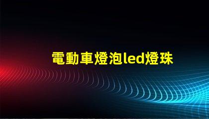 電動車燈泡led燈珠