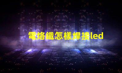 電烙鐵怎樣焊接led燈珠