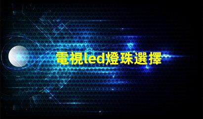 電視led燈珠選擇