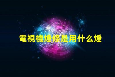 電視機燈條是用什么燈珠