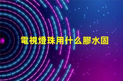 電視燈珠用什么膠水固定