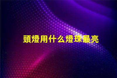 頭燈用什么燈珠最亮