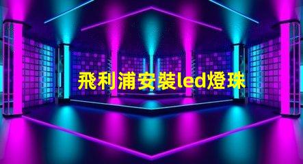 飛利浦安裝led燈珠