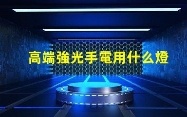 高端強光手電用什么燈珠