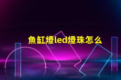 魚缸燈led燈珠怎么看