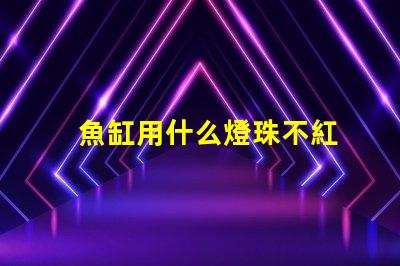 魚缸用什么燈珠不紅